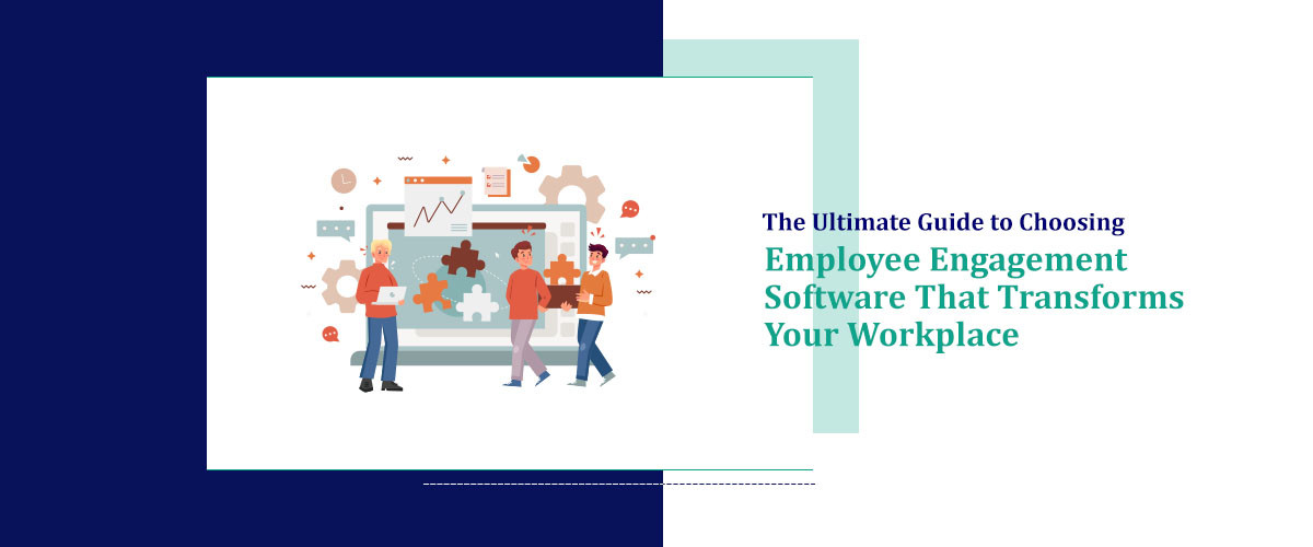 The Ultimate Guide to Choosing Employee Engagement Software That Transforms Your Workplace